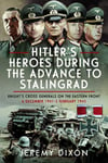 Hitler’s Heroes During the Advance to Stalingrad  Knight’s Cross Generals on the Eastern Front, 6 December 1941–2 February 1943