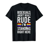 Bisexuals Arent Real? Rude Im Standing Right Here Bi Sexual T-Shirt