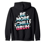 Be more chill bruh cool funny sarcastic urban hip hop Zip Hoodie