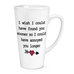 I Wish I Could Have Found You Sooner Annoyed 17oz Large Latte Mug Cup Valentines