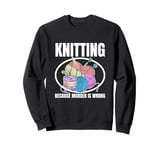 Knitting Because Murder Is Wrong Funny Knits Sweatshirt