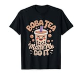 Boba Tea Made Me Do It Milk Tea Bubble Tea Boba Pearl Lover T-Shirt