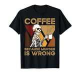 Coffee Because Murder Is Wrong T-Shirt