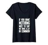 Womens You Have Nothing Nice To Say We Have A Lot In Common Saying V-Neck T-Shirt