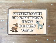 Donkey Fridge Magnet Gift - Leave Me Alone I'm Only Talking To My * Today