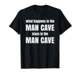 What happens in the man cave remains in the man cave T-Shirt