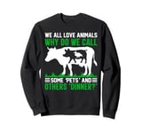 We All Love Animals Why Do We Call Some Pets And Others Dinn Sweatshirt