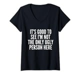 Womens It's Good To See I'm Not The Only Ugly Person Here V-Neck T-Shirt