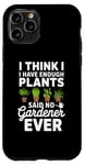 iPhone 11 Pro I Think I Have Enough Plants Said No Gardener Ever Case