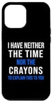 Coque pour iPhone 12 Pro Max Citation humoristique « I Have Neither The Time Nor The Crayons Sarcasm »