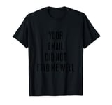 YOUR EMAIL DID NOT FIND ME WELL Funny Office Workplace Boss T-Shirt