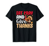 Eat Pray and Give Thanks T-Shirt