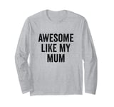 Awesome Like My Mum - Funny Son Daughter Long Sleeve T-Shirt