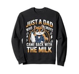 Just a dad who always came back with the milk cat lover Sweatshirt