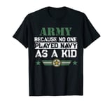 Army Because No One Played Navy as A Kid Funny Military Tee T-Shirt