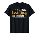 In The Waiting God Is Working Faith Hope ------ T-Shirt