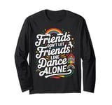 Friends Dont Let Friends Line Dance Alone Quote Line Dancing Long Sleeve T-Shirt