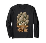 Morel Hunting You Know Where To Find Me Mushroom Hunter Long Sleeve T-Shirt