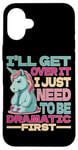 Coque pour iPhone 16 Plus I'll Get Over It I Just Need To Be Dramatic First