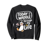 Today I Waddle Through My Life Penguin Sweatshirt