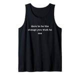 Funny Motivational Dare To Be The Change You Wish To See Tank Top