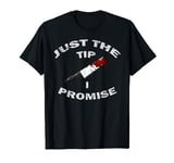 Just The Tip I Promise T-Shirt