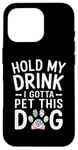 iPhone 16 Pro Hold My Drink I Have To Pet This Dog funny Case