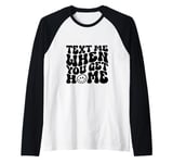 Text Me When You Get Home Funny Saying Mothers Day Raglan Baseball Tee