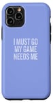 iPhone 11 Pro I Must Go My Game Needs Me Funny Gamer Case