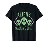 Aliens Made Me Do It Funny Alien Tshirt T-Shirt