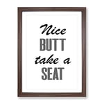 Nice Butt Take A Seat Typography Quote Framed Wall Art Print, Ready to Hang Picture for Living Room Bedroom Home Office Décor, Walnut A4 (34 x 25 cm)