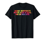 Bobby Newport's Never Had A Real Job In His Life Trendy T-Shirt