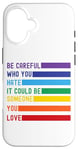 iPhone 16 Be Careful Who You Hate It Could Be Someone You Love Case