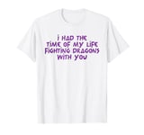 I Had The Time Of My Life Fighting Dragons With You Mythical T-Shirt