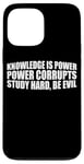 iPhone 13 Pro Max Knowledge Is Power, Power Corrupts Study Hard, Be Evil |-- Case