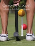 Complete Croquet  A Guide to Skills, Tactics and Strategy