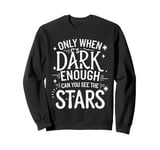 Only When It’s Dark Enough Can You See Stars Sweatshirt