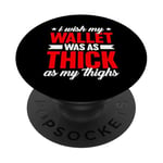 I Wish My Wallet Was As Thick As My Thighs -- PopSockets PopGrip Adhésif