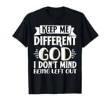 Keep Me Different God I Don't Mind Being Left Out T-Shirt