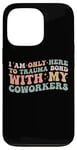 iPhone 13 Pro I Am Only Here To Trauma Bond With My Coworkers | Fuuny Case