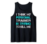 Gym I Think My Trainer Is Trying To Kill Me Personal Trainer Tank Top