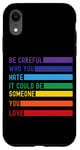 iPhone XR Be Careful Who You Hate It Could Be Someone You Love Case