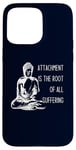 iPhone 15 Pro Max Attachment Is The Root Of All Suffering Buddha Quote Case