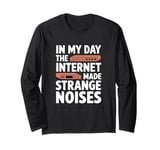 In My Day The Internet Made Strange Noises, Retro Millennial Long Sleeve T-Shirt