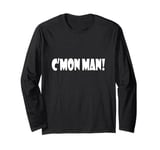 Come On Man C'mon Man! Funny Quote Meme Tee Long Sleeve T-Shirt