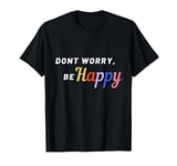 Don't Worry Be Happy T-Shirt