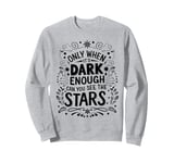 Only When It’s Dark Enough Can You See Stars motivation Sweatshirt