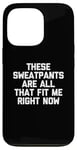 Coque pour iPhone 13 Pro T-shirt humoristique avec inscription « These Sweatpants Are All That Fit Me Right Now »