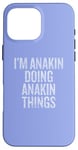 iPhone 16 Pro Max I'm Anakin Doing Anakin Things Funny Vintage Case