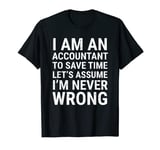 Funny Accountant To Save Time Assume I'm Never Wrong T-Shirt